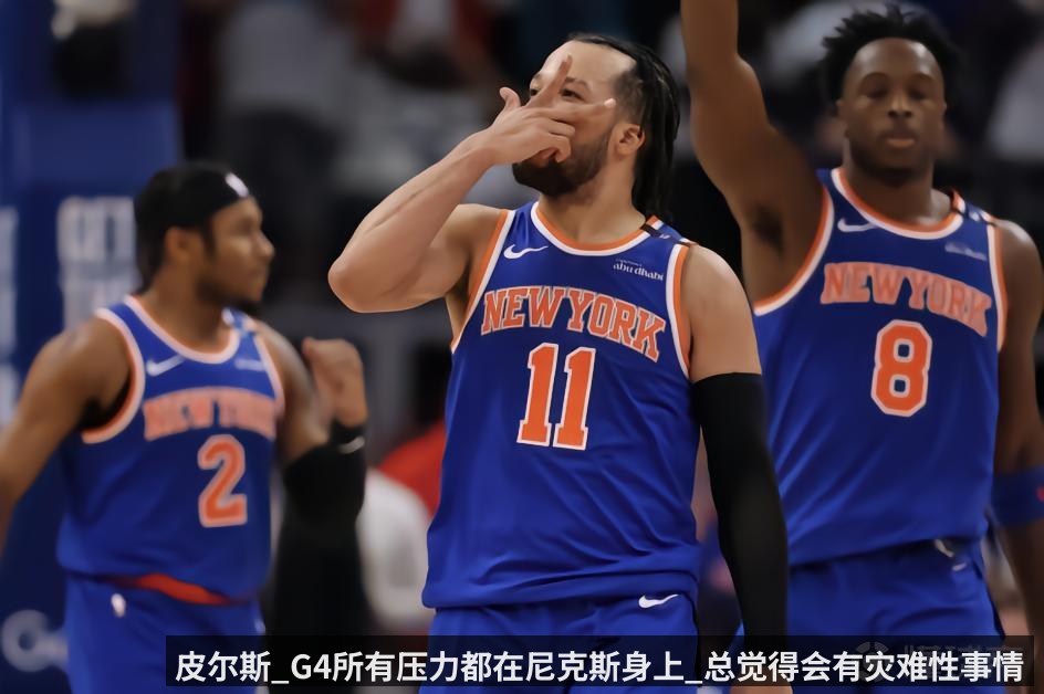 皮尔斯_G4所有压力都在尼克斯身上_总觉得会有灾难性事情发生