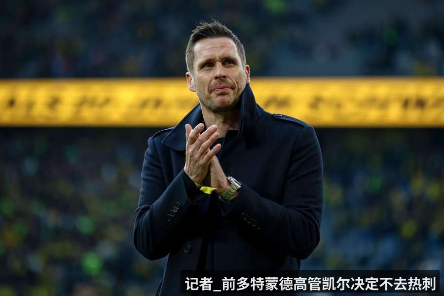 记者_前多特蒙德高管凯尔决定不去热刺